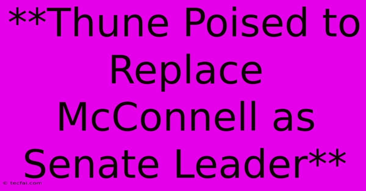 **Thune Poised To Replace McConnell As Senate Leader**