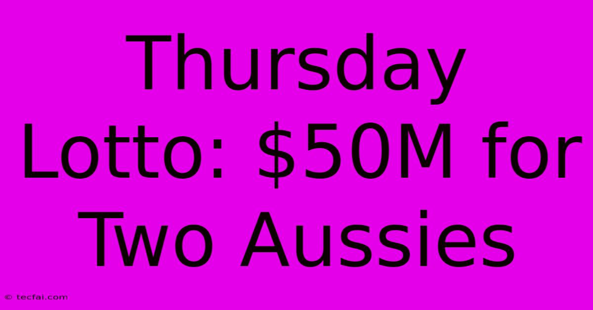 Thursday Lotto: $50M For Two Aussies