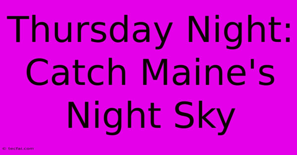 Thursday Night: Catch Maine's Night Sky 