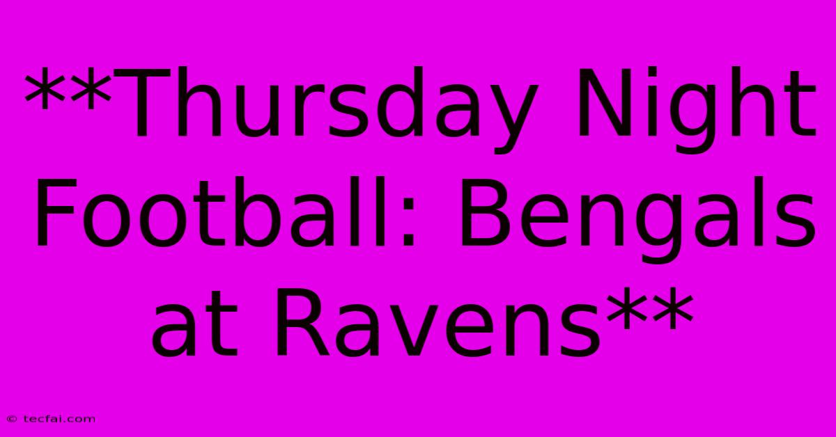 **Thursday Night Football: Bengals At Ravens**