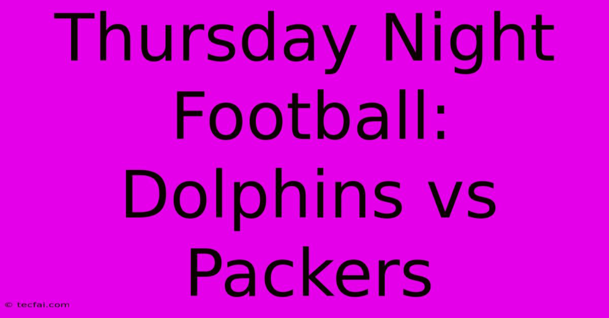 Thursday Night Football:  Dolphins Vs Packers