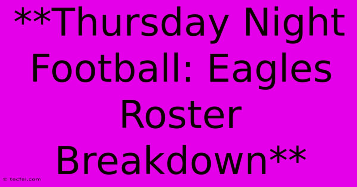 **Thursday Night Football: Eagles Roster Breakdown** 