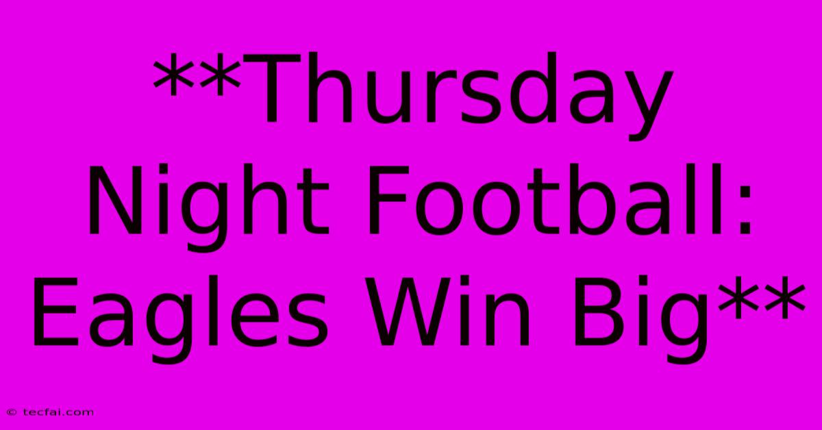 **Thursday Night Football: Eagles Win Big**