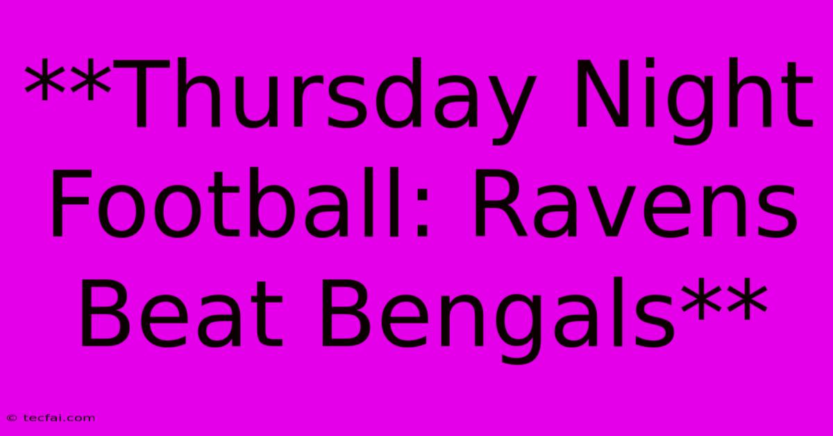 **Thursday Night Football: Ravens Beat Bengals**