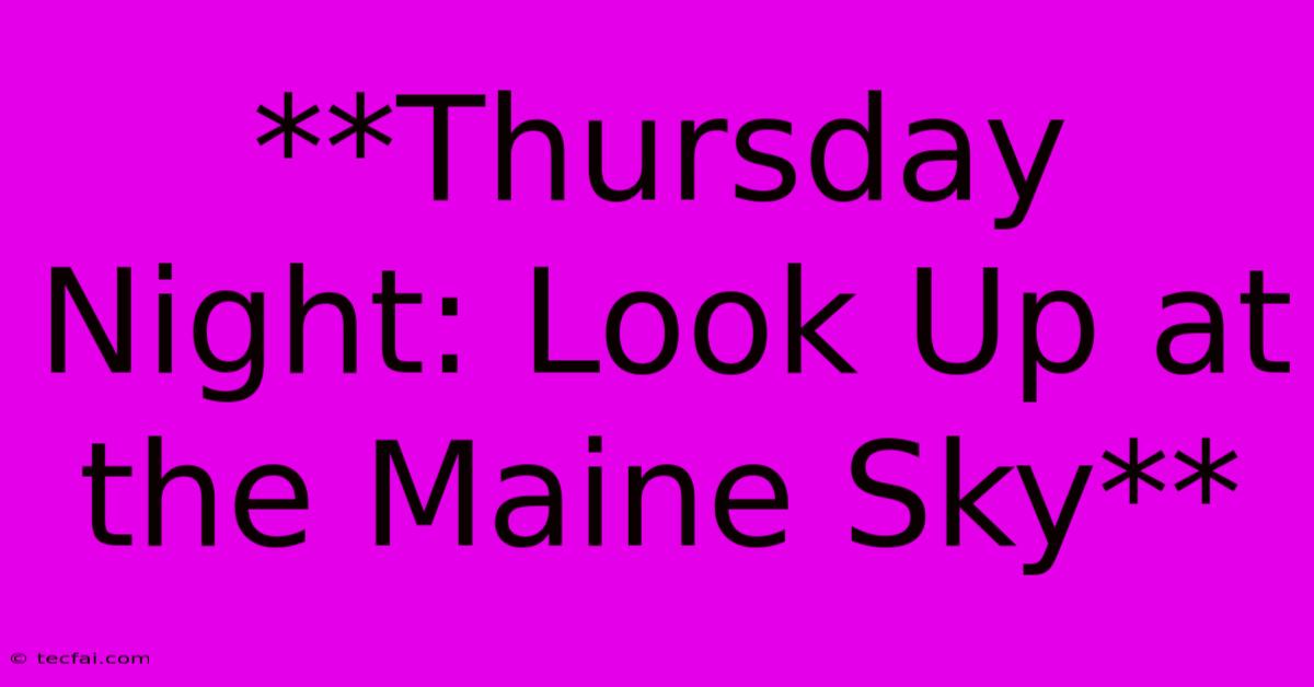 **Thursday Night: Look Up At The Maine Sky**