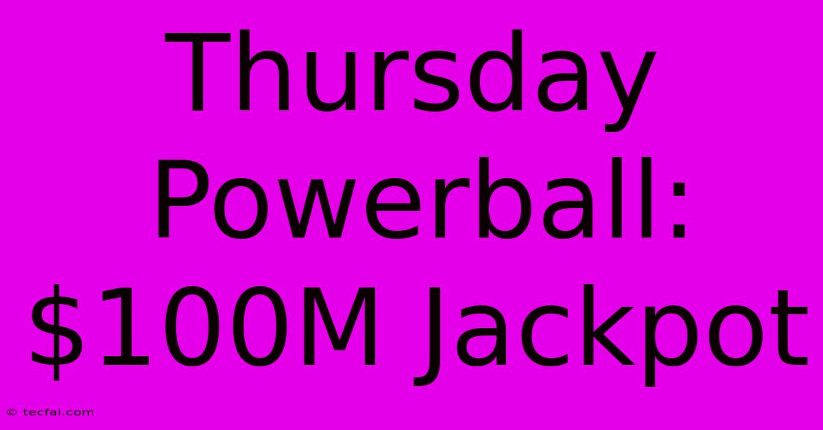 Thursday Powerball: $100M Jackpot