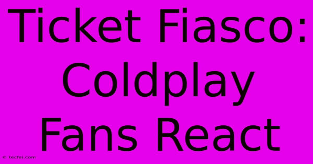 Ticket Fiasco: Coldplay Fans React