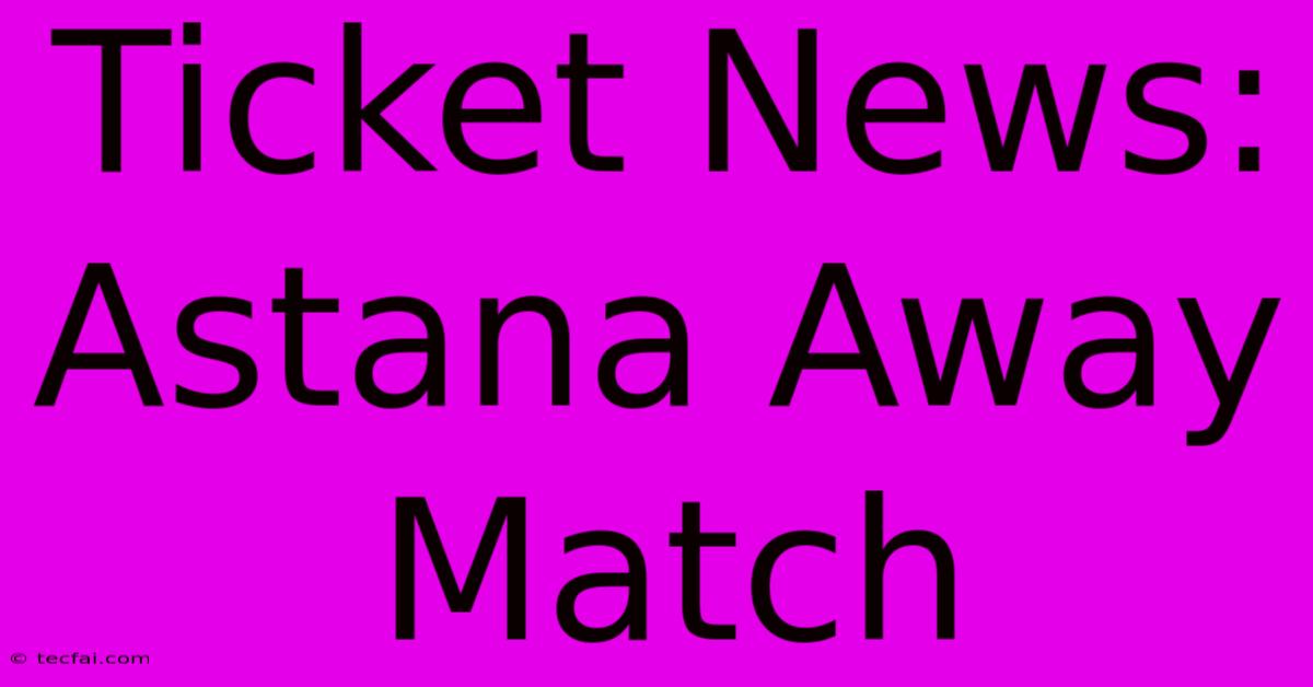 Ticket News: Astana Away Match