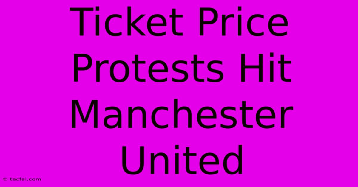 Ticket Price Protests Hit Manchester United