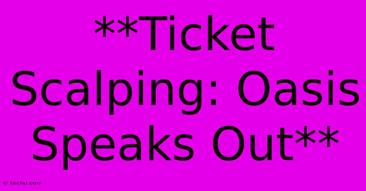 **Ticket Scalping: Oasis Speaks Out** 