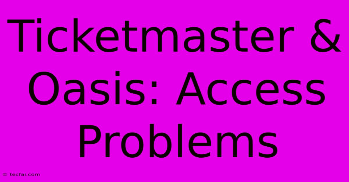 Ticketmaster & Oasis: Access Problems