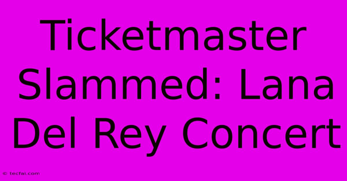 Ticketmaster Slammed: Lana Del Rey Concert