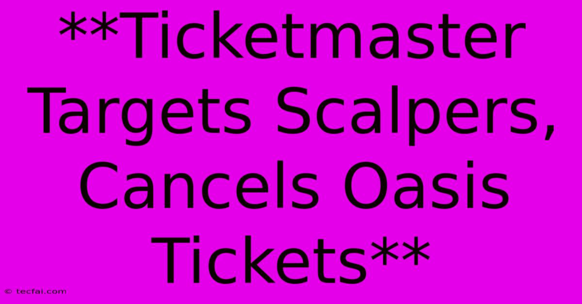 **Ticketmaster Targets Scalpers, Cancels Oasis Tickets**