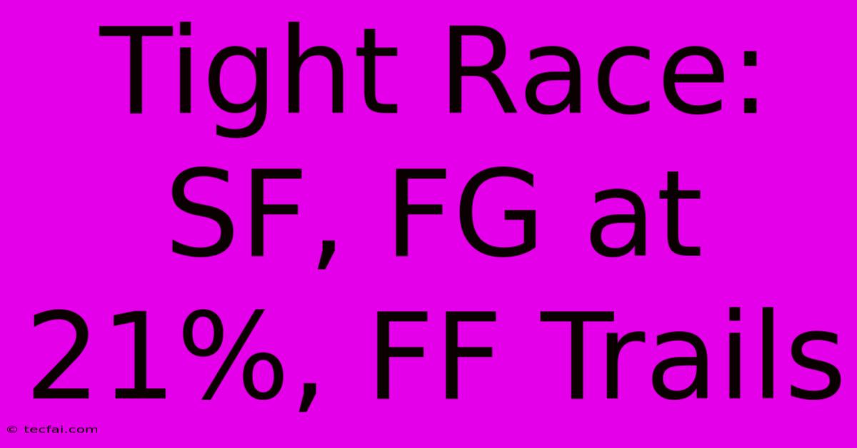 Tight Race: SF, FG At 21%, FF Trails