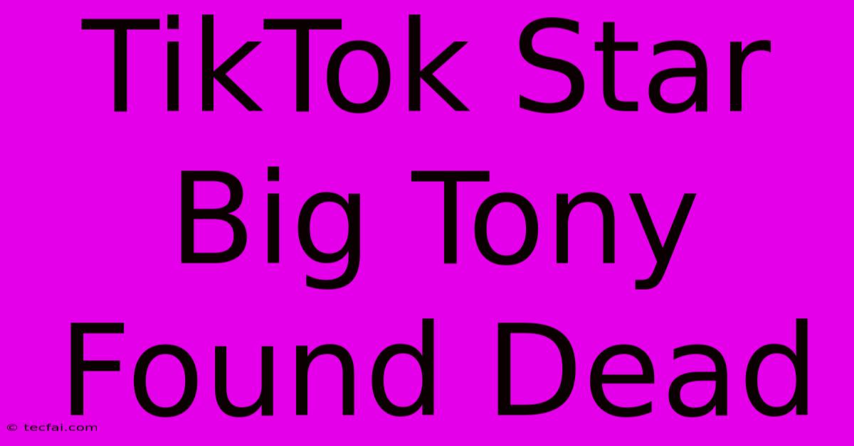 TikTok Star Big Tony Found Dead