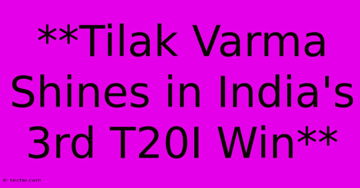 **Tilak Varma Shines In India's 3rd T20I Win**