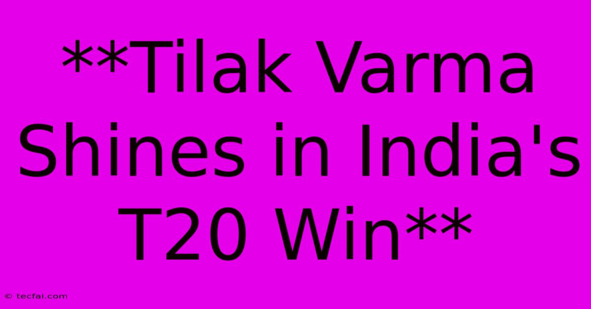 **Tilak Varma Shines In India's T20 Win**