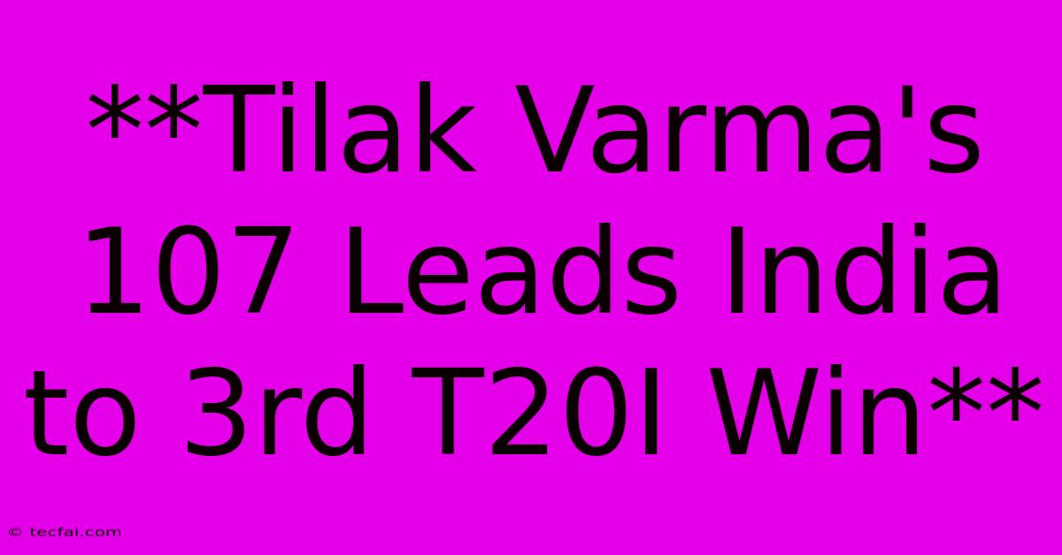 **Tilak Varma's 107 Leads India To 3rd T20I Win**