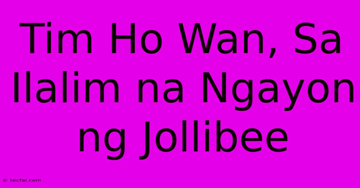 Tim Ho Wan, Sa Ilalim Na Ngayon Ng Jollibee