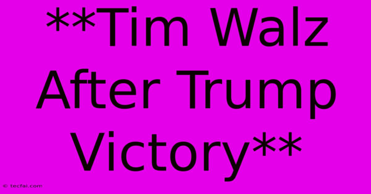 **Tim Walz After Trump Victory**