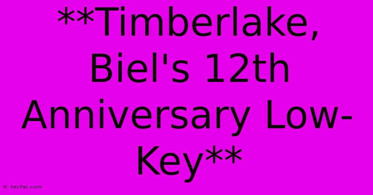 **Timberlake, Biel's 12th Anniversary Low-Key**