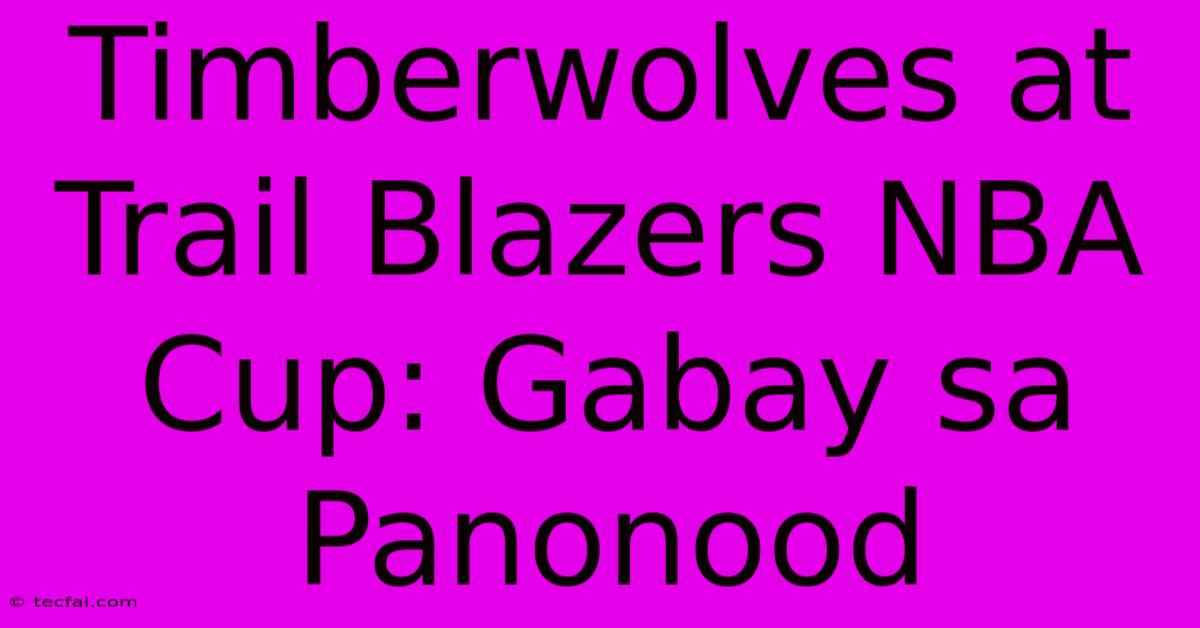 Timberwolves At Trail Blazers NBA Cup: Gabay Sa Panonood