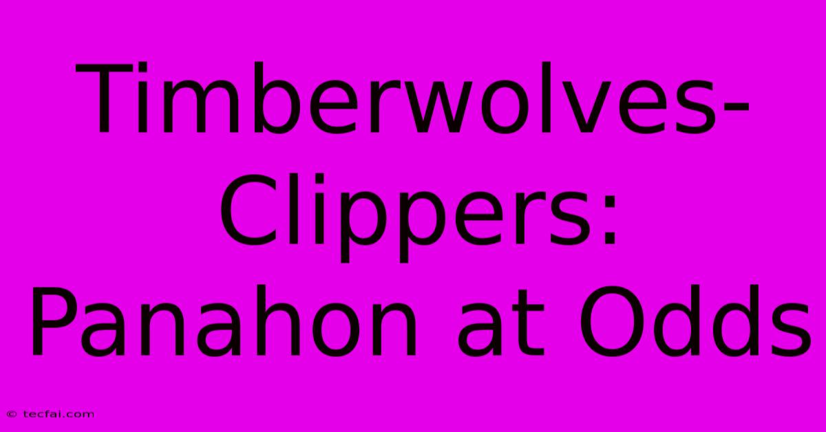 Timberwolves-Clippers: Panahon At Odds