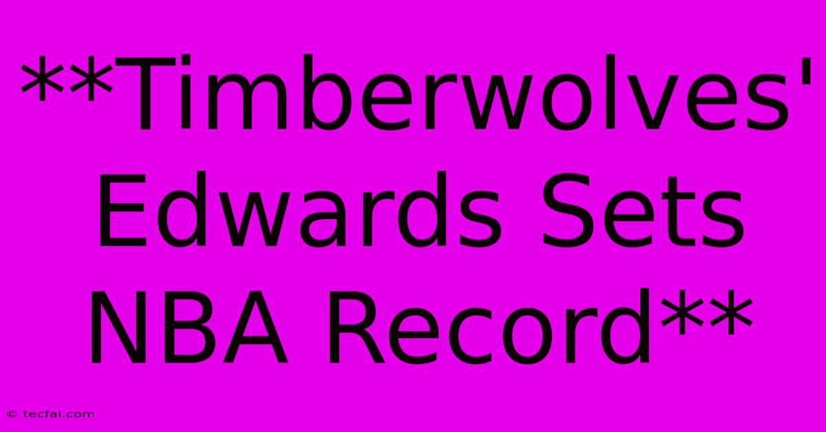 **Timberwolves' Edwards Sets NBA Record**