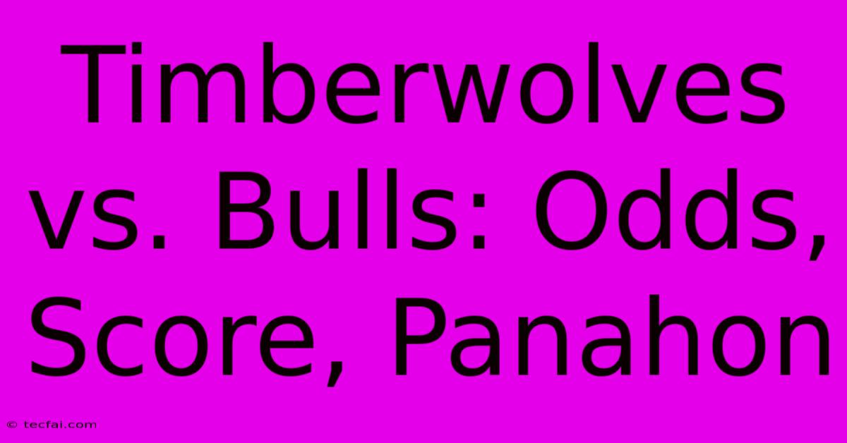 Timberwolves Vs. Bulls: Odds, Score, Panahon