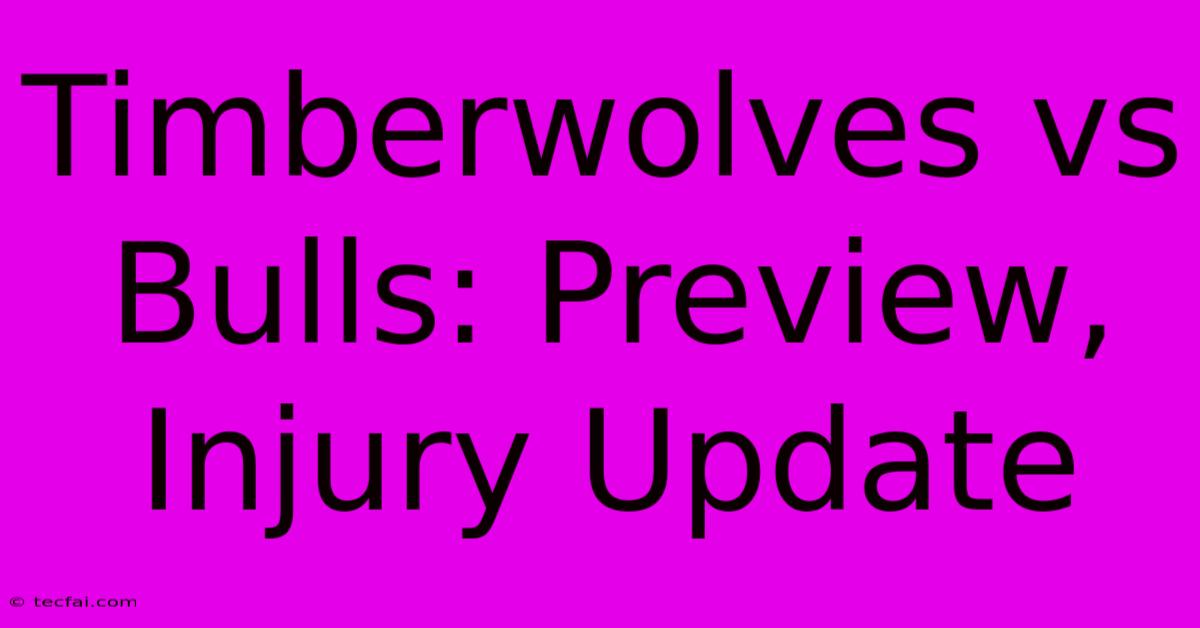 Timberwolves Vs Bulls: Preview, Injury Update