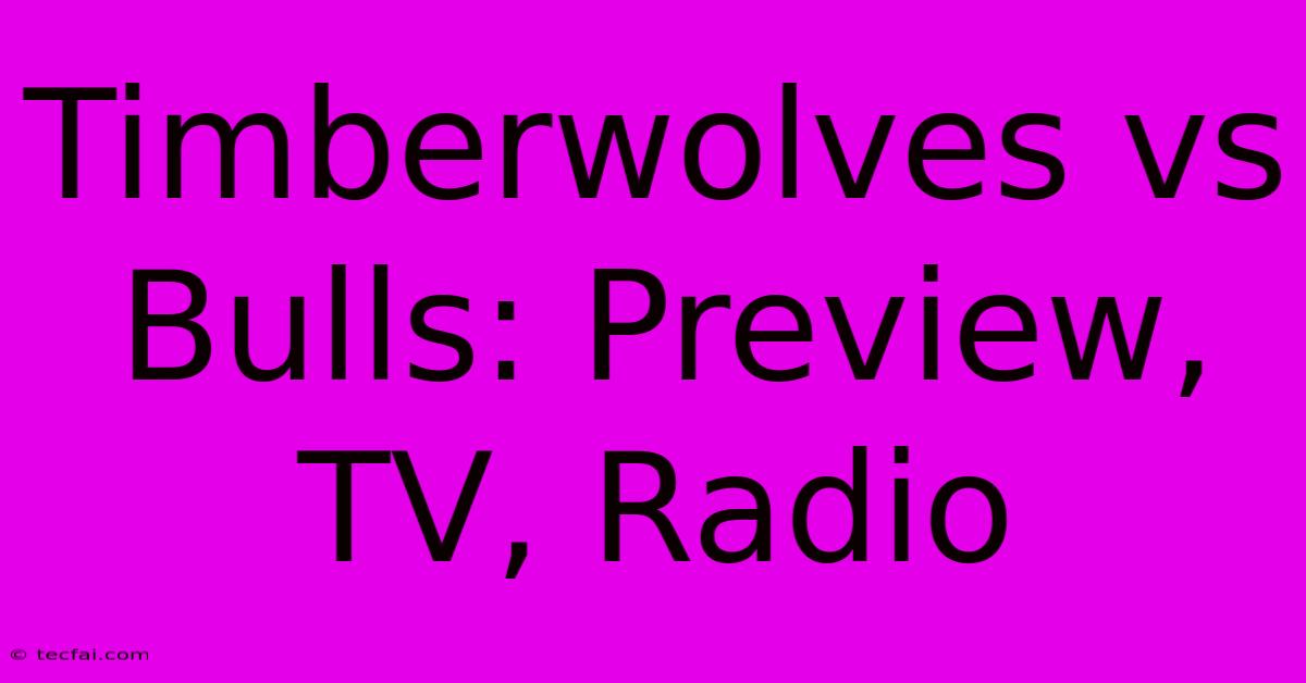 Timberwolves Vs Bulls: Preview, TV, Radio