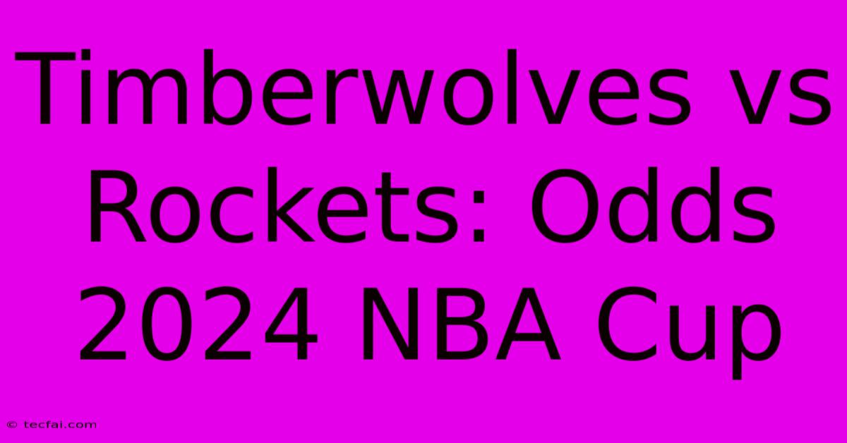 Timberwolves Vs Rockets: Odds 2024 NBA Cup