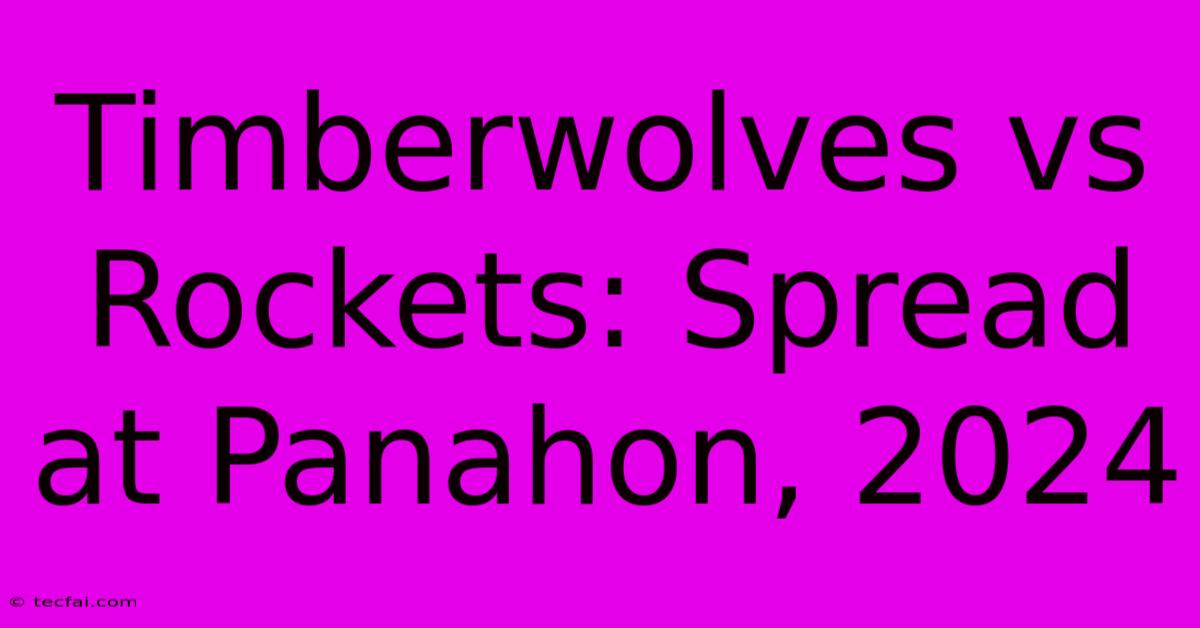 Timberwolves Vs Rockets: Spread At Panahon, 2024