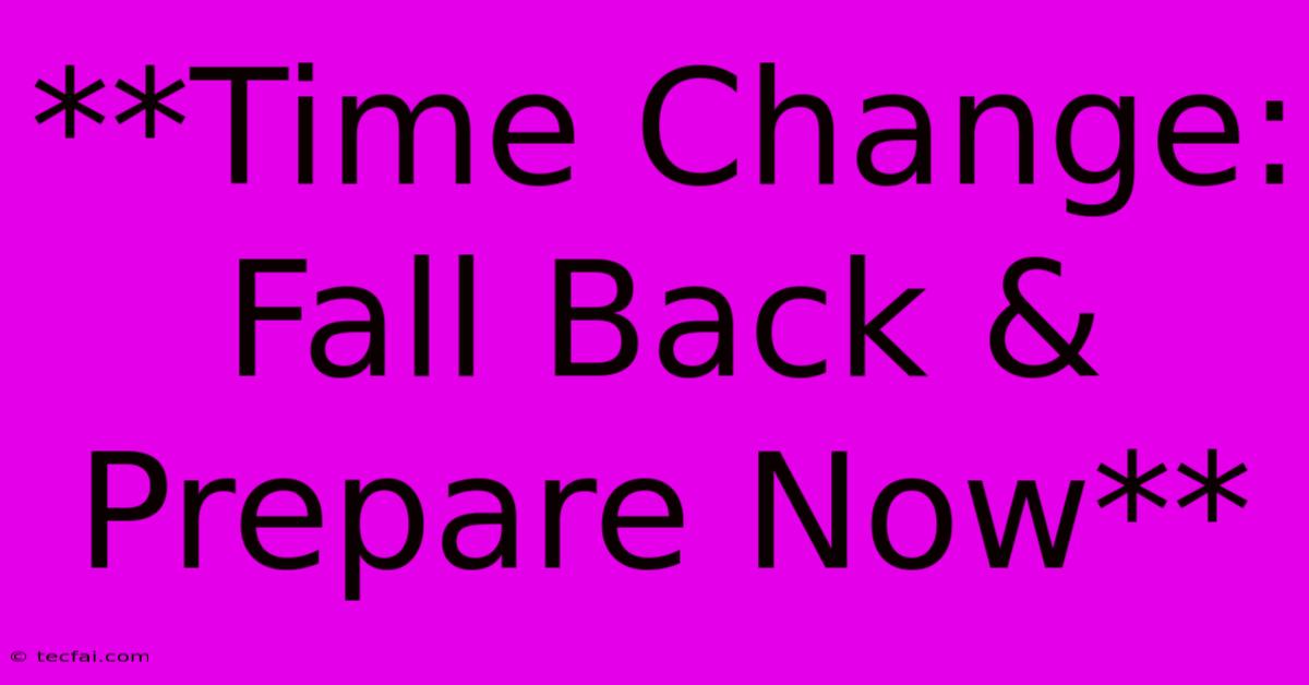 **Time Change: Fall Back & Prepare Now**