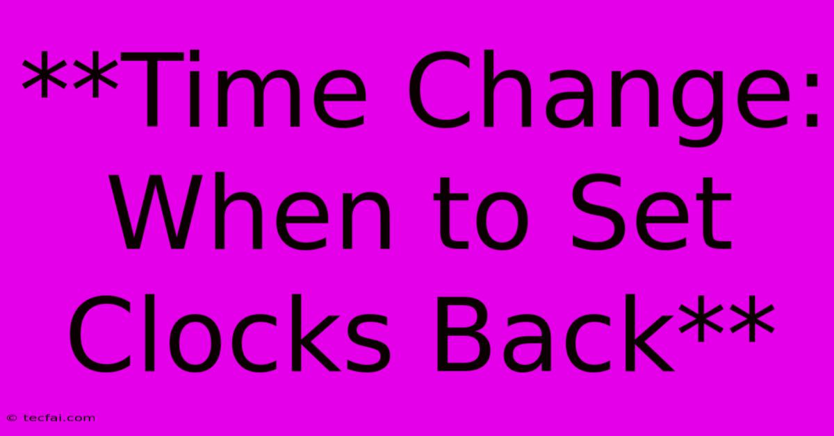 **Time Change: When To Set Clocks Back**