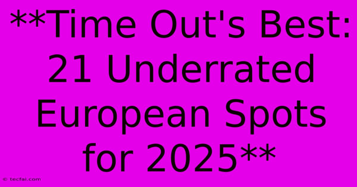 **Time Out's Best: 21 Underrated European Spots For 2025**