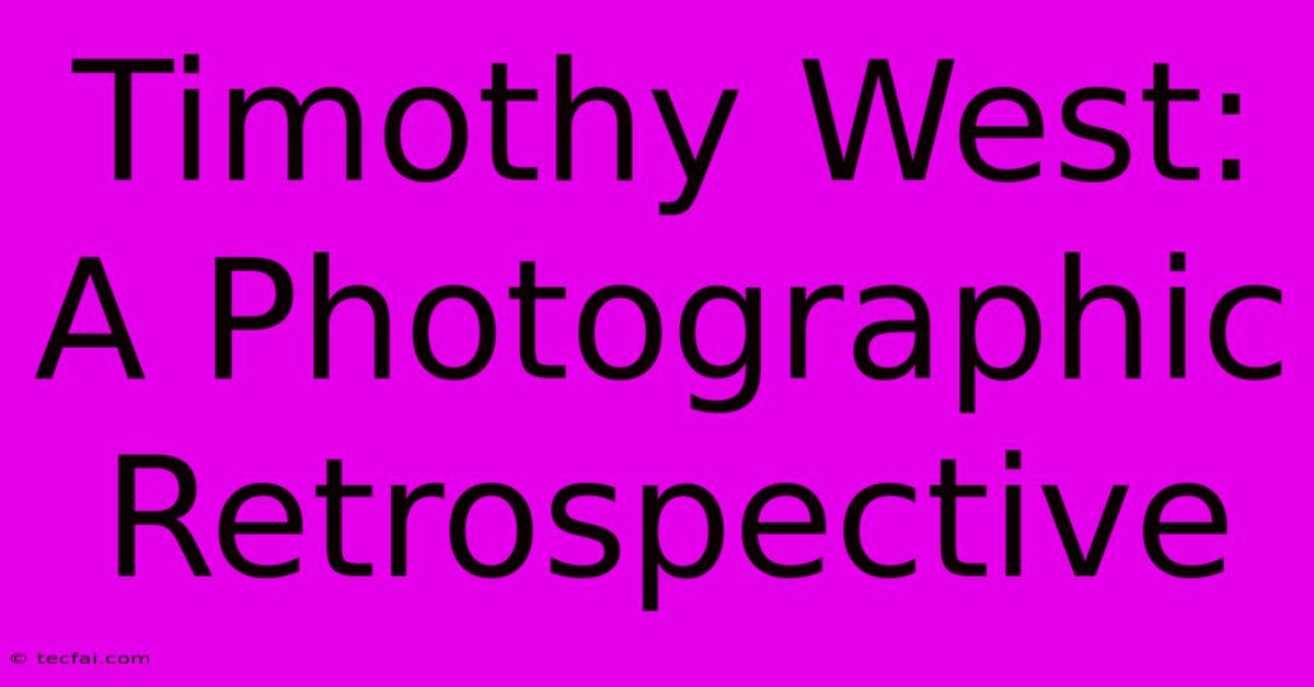 Timothy West: A Photographic Retrospective