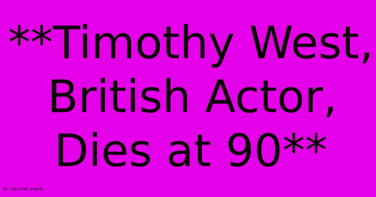 **Timothy West, British Actor, Dies At 90** 