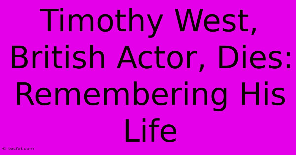 Timothy West, British Actor, Dies: Remembering His Life