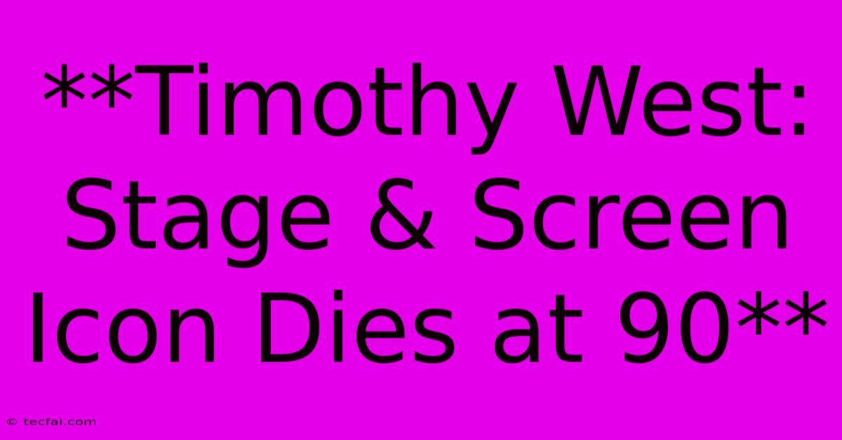 **Timothy West: Stage & Screen Icon Dies At 90**