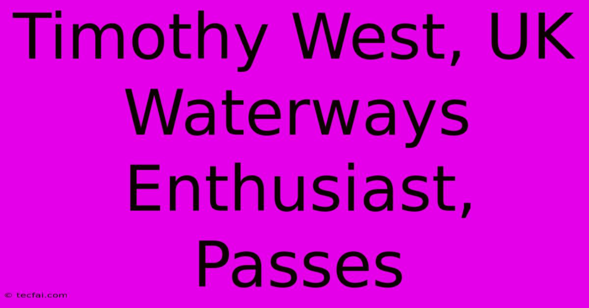 Timothy West, UK Waterways Enthusiast, Passes