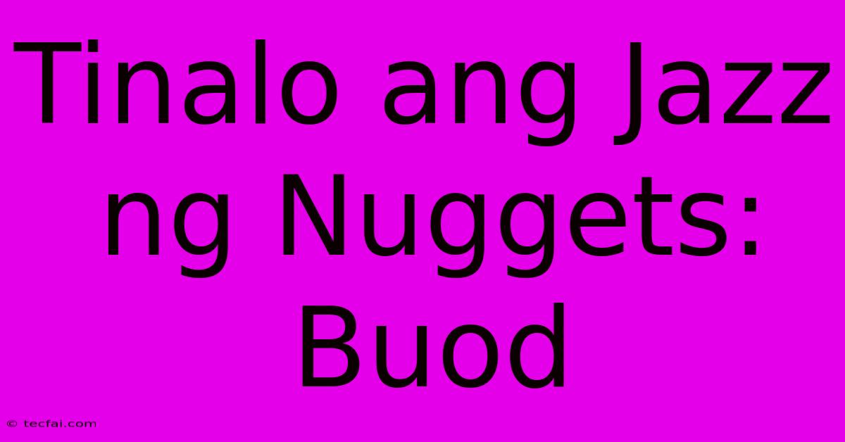 Tinalo Ang Jazz Ng Nuggets: Buod