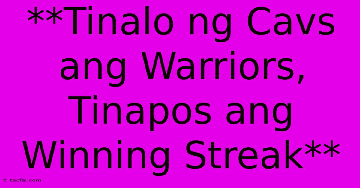 **Tinalo Ng Cavs Ang Warriors, Tinapos Ang Winning Streak**