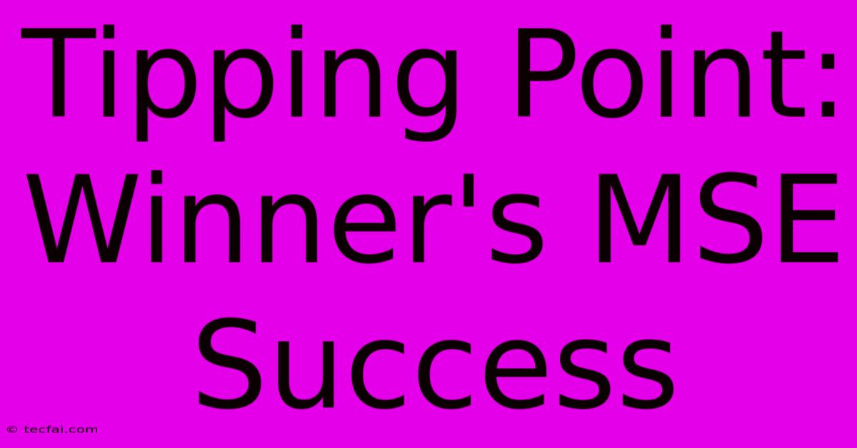 Tipping Point: Winner's MSE Success