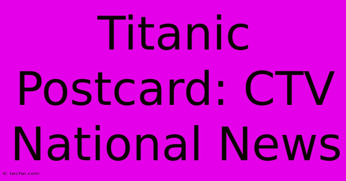 Titanic Postcard: CTV National News