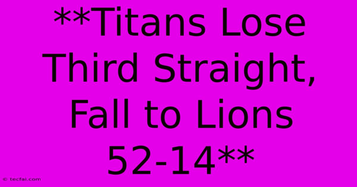 **Titans Lose Third Straight, Fall To Lions 52-14**