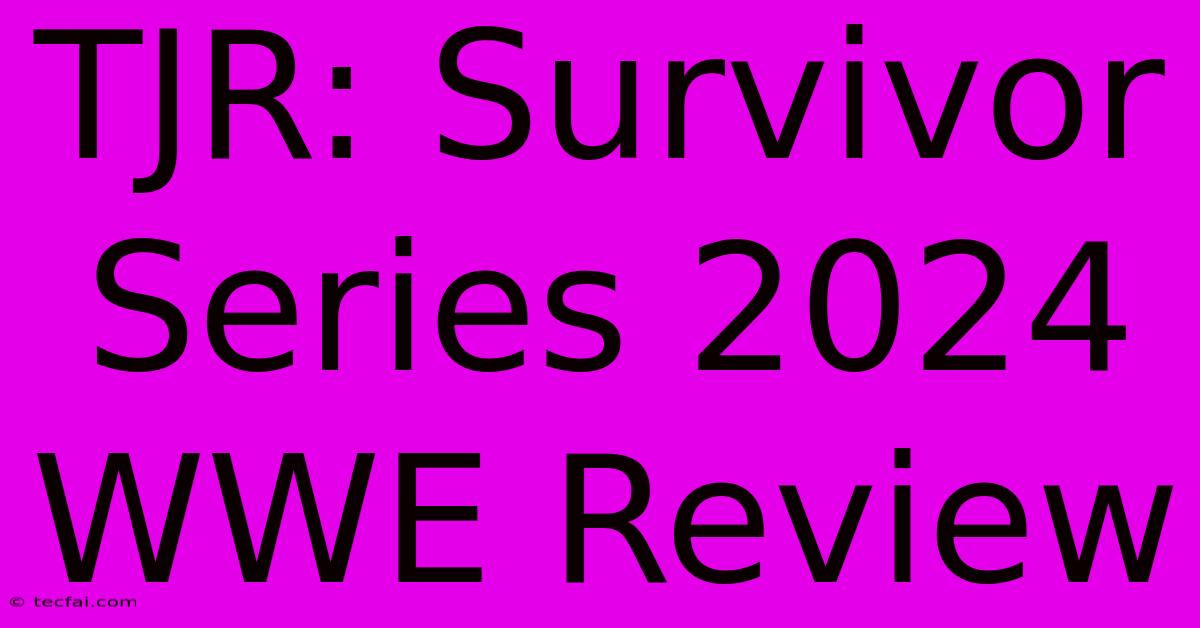 TJR: Survivor Series 2024 WWE Review