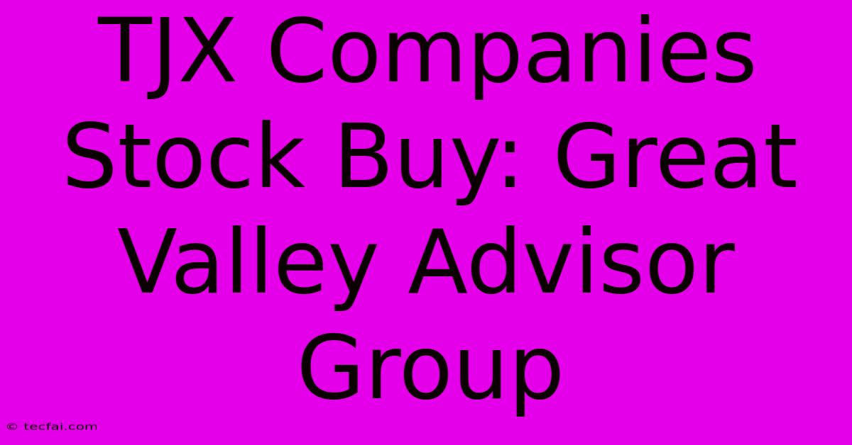 TJX Companies Stock Buy: Great Valley Advisor Group