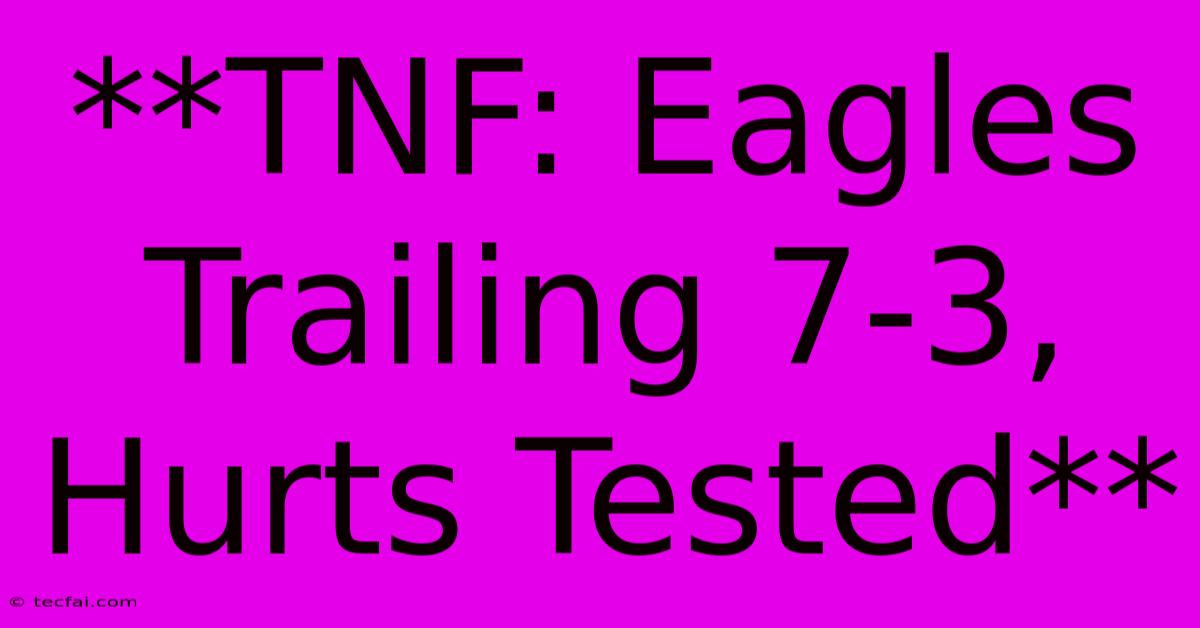 **TNF: Eagles Trailing 7-3, Hurts Tested** 