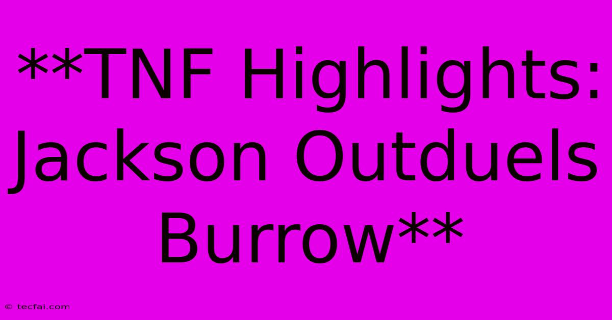 **TNF Highlights: Jackson Outduels Burrow**